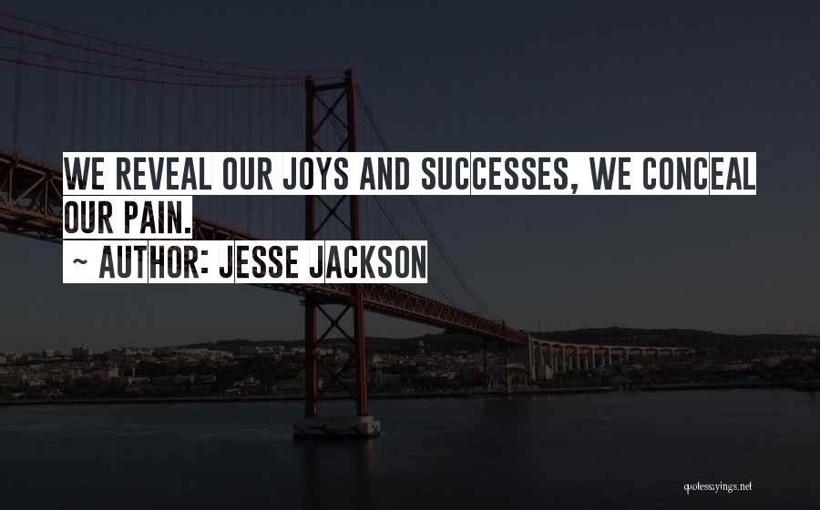 Jesse Jackson Quotes: We Reveal Our Joys And Successes, We Conceal Our Pain.