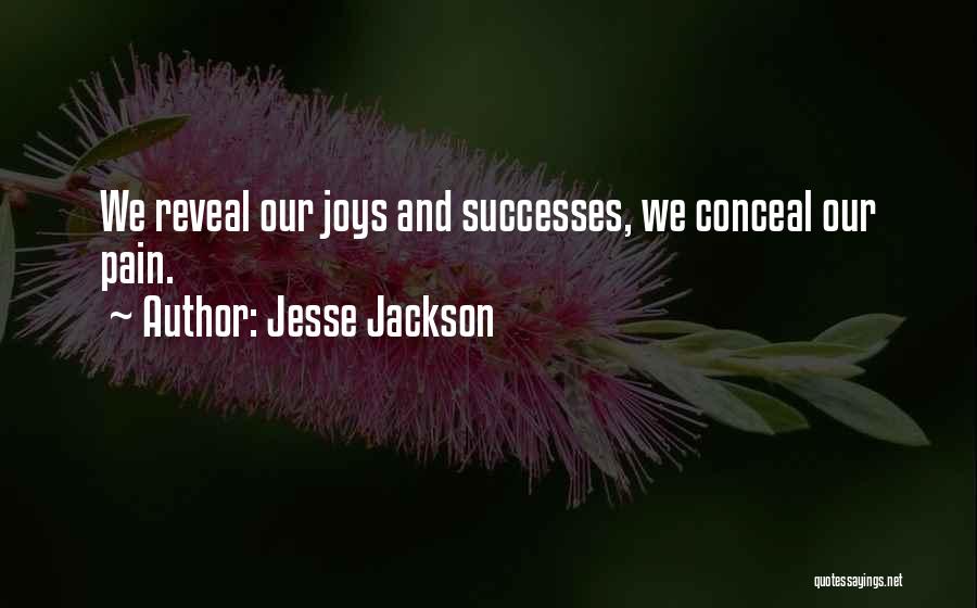 Jesse Jackson Quotes: We Reveal Our Joys And Successes, We Conceal Our Pain.