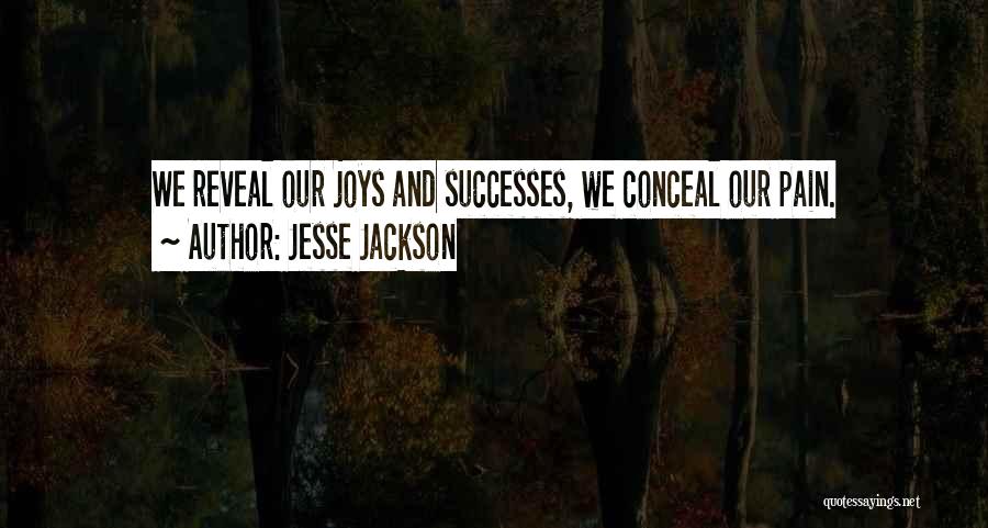 Jesse Jackson Quotes: We Reveal Our Joys And Successes, We Conceal Our Pain.