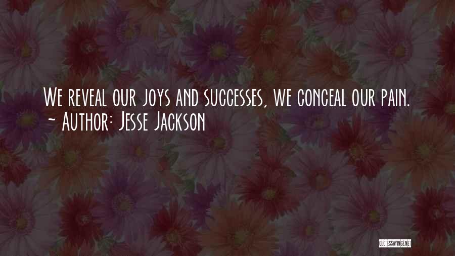 Jesse Jackson Quotes: We Reveal Our Joys And Successes, We Conceal Our Pain.