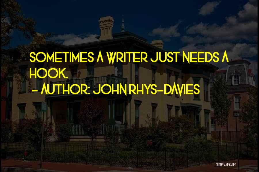 John Rhys-Davies Quotes: Sometimes A Writer Just Needs A Hook.