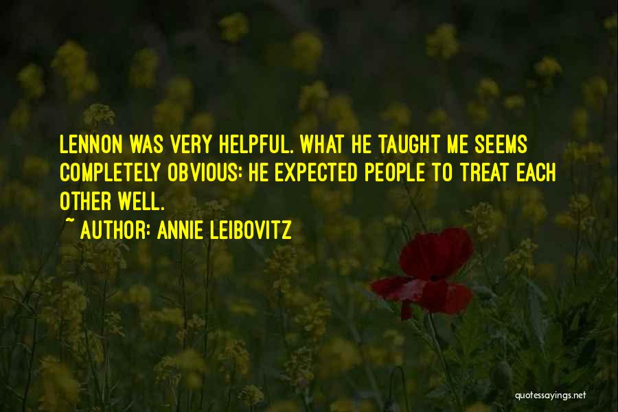Annie Leibovitz Quotes: Lennon Was Very Helpful. What He Taught Me Seems Completely Obvious: He Expected People To Treat Each Other Well.