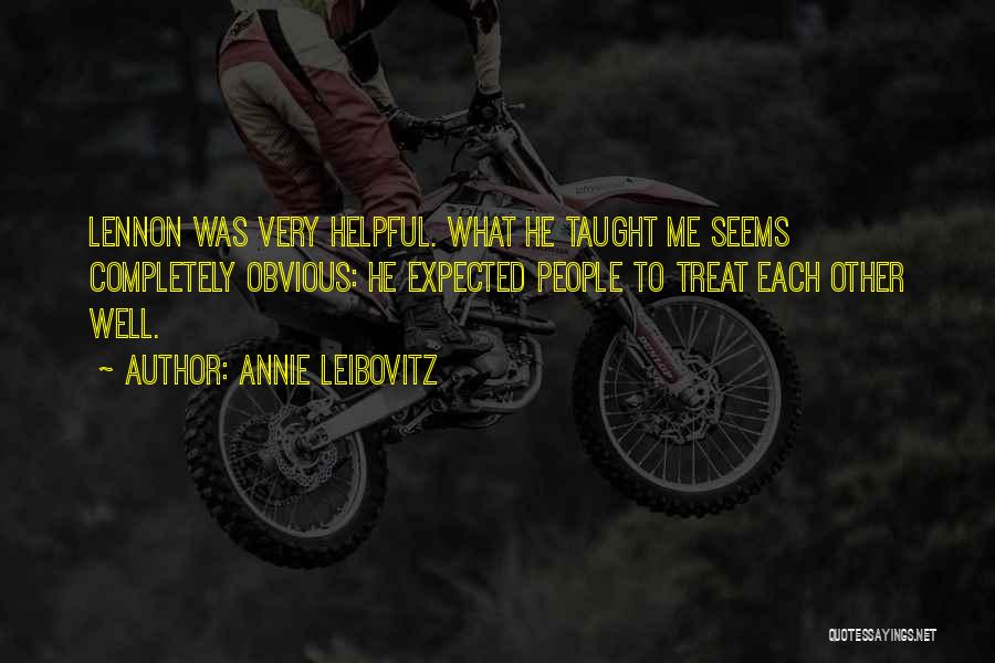 Annie Leibovitz Quotes: Lennon Was Very Helpful. What He Taught Me Seems Completely Obvious: He Expected People To Treat Each Other Well.