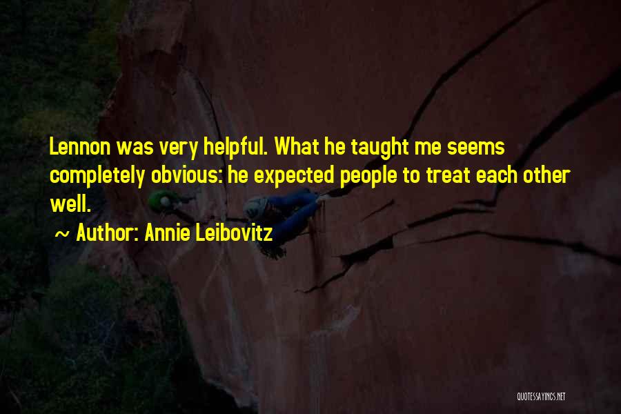 Annie Leibovitz Quotes: Lennon Was Very Helpful. What He Taught Me Seems Completely Obvious: He Expected People To Treat Each Other Well.
