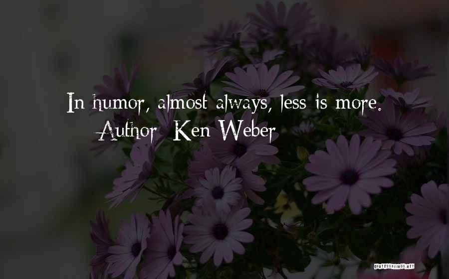 Ken Weber Quotes: In Humor, Almost Always, Less Is More.