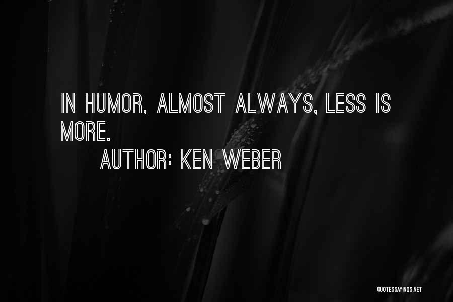 Ken Weber Quotes: In Humor, Almost Always, Less Is More.