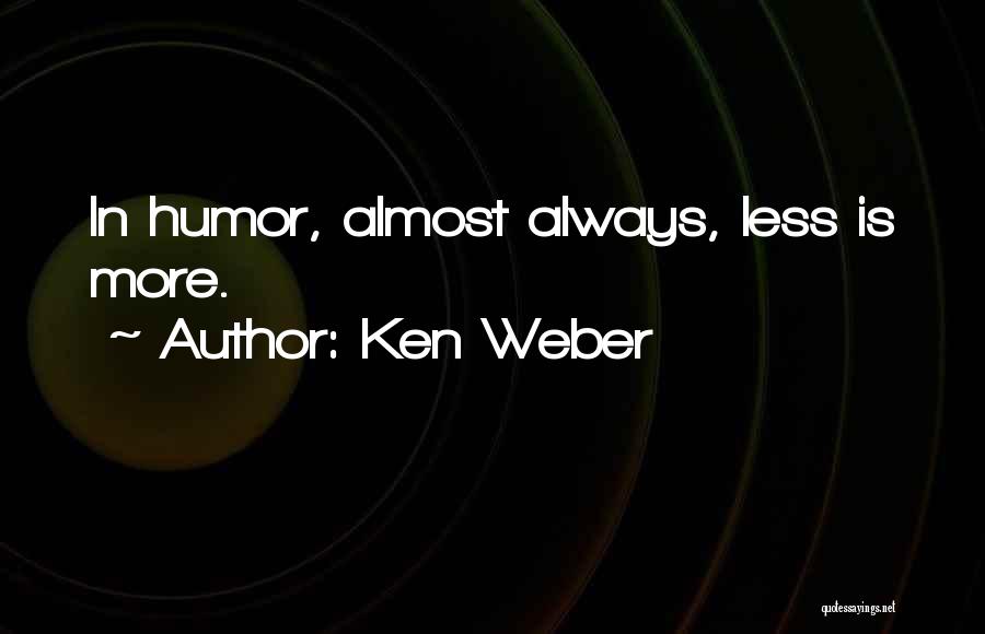Ken Weber Quotes: In Humor, Almost Always, Less Is More.