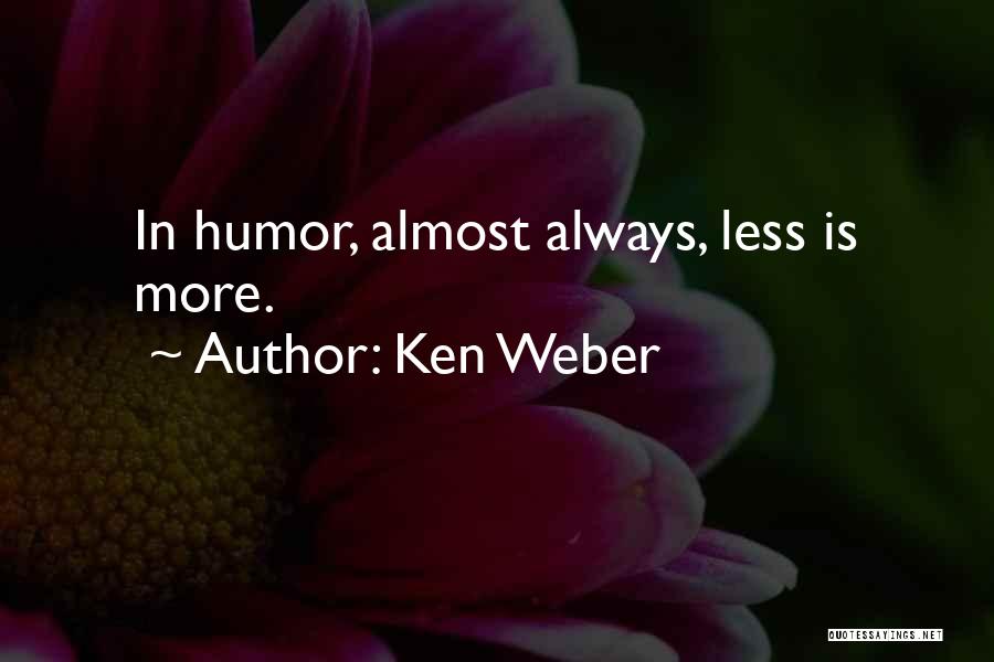 Ken Weber Quotes: In Humor, Almost Always, Less Is More.