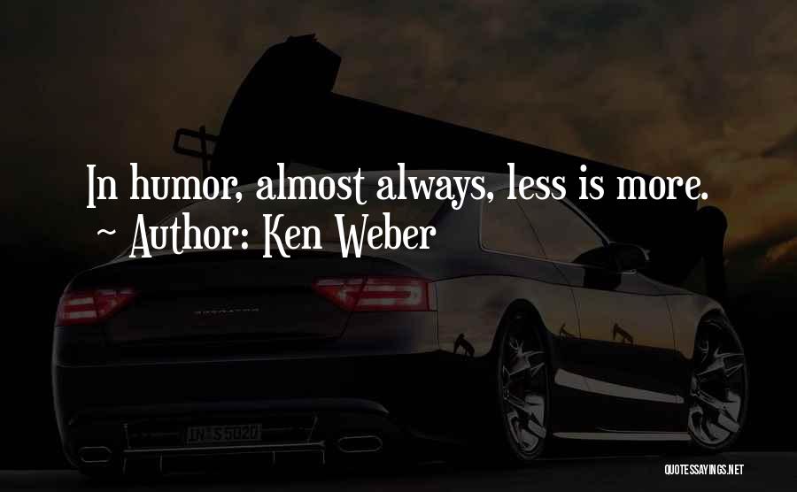 Ken Weber Quotes: In Humor, Almost Always, Less Is More.