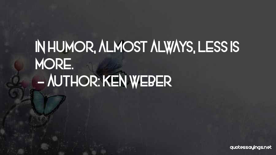 Ken Weber Quotes: In Humor, Almost Always, Less Is More.