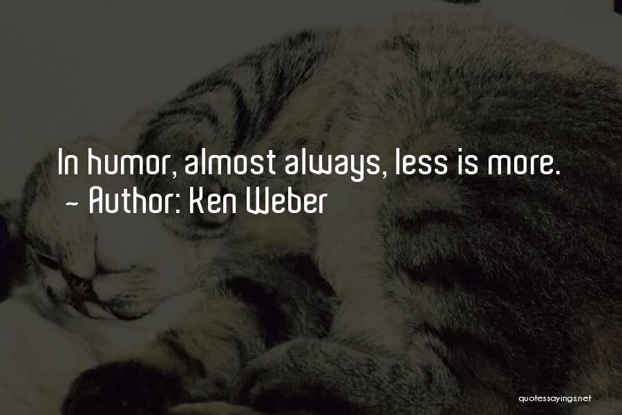 Ken Weber Quotes: In Humor, Almost Always, Less Is More.