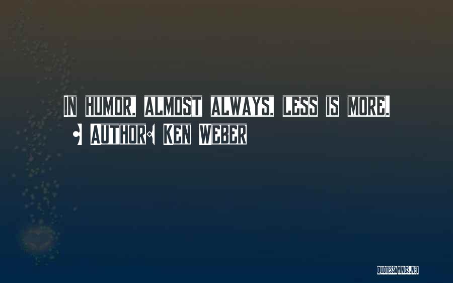 Ken Weber Quotes: In Humor, Almost Always, Less Is More.