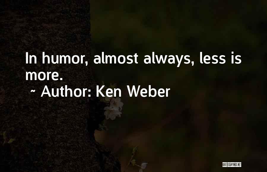 Ken Weber Quotes: In Humor, Almost Always, Less Is More.