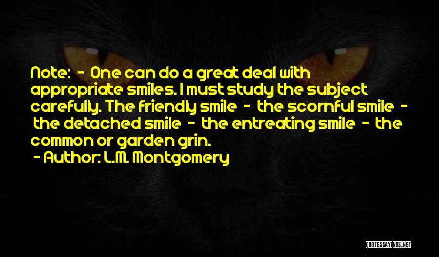 L.M. Montgomery Quotes: Note: - One Can Do A Great Deal With Appropriate Smiles. I Must Study The Subject Carefully. The Friendly Smile