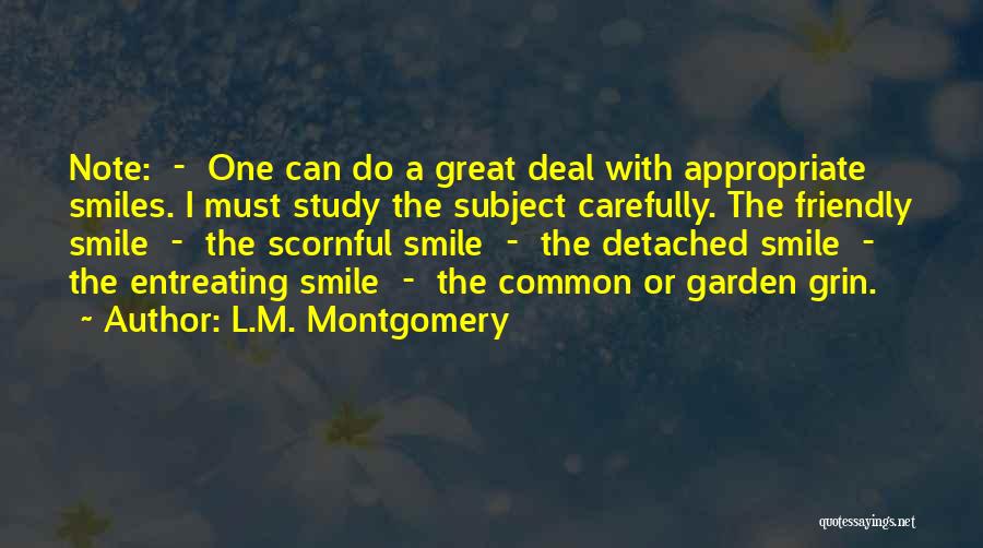 L.M. Montgomery Quotes: Note: - One Can Do A Great Deal With Appropriate Smiles. I Must Study The Subject Carefully. The Friendly Smile