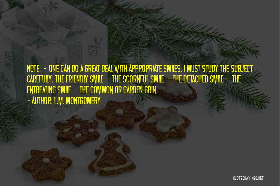 L.M. Montgomery Quotes: Note: - One Can Do A Great Deal With Appropriate Smiles. I Must Study The Subject Carefully. The Friendly Smile