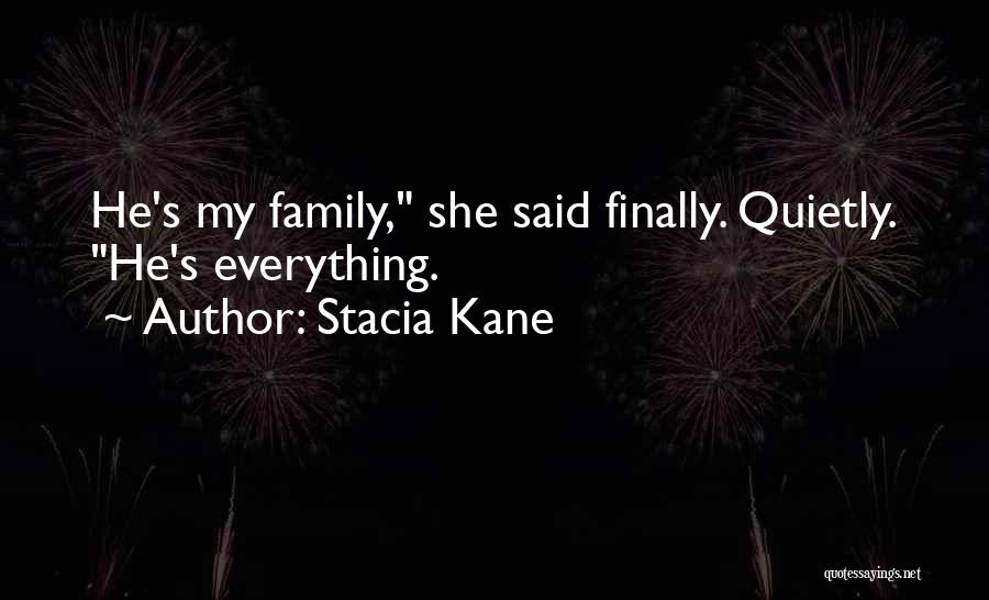 Stacia Kane Quotes: He's My Family, She Said Finally. Quietly. He's Everything.