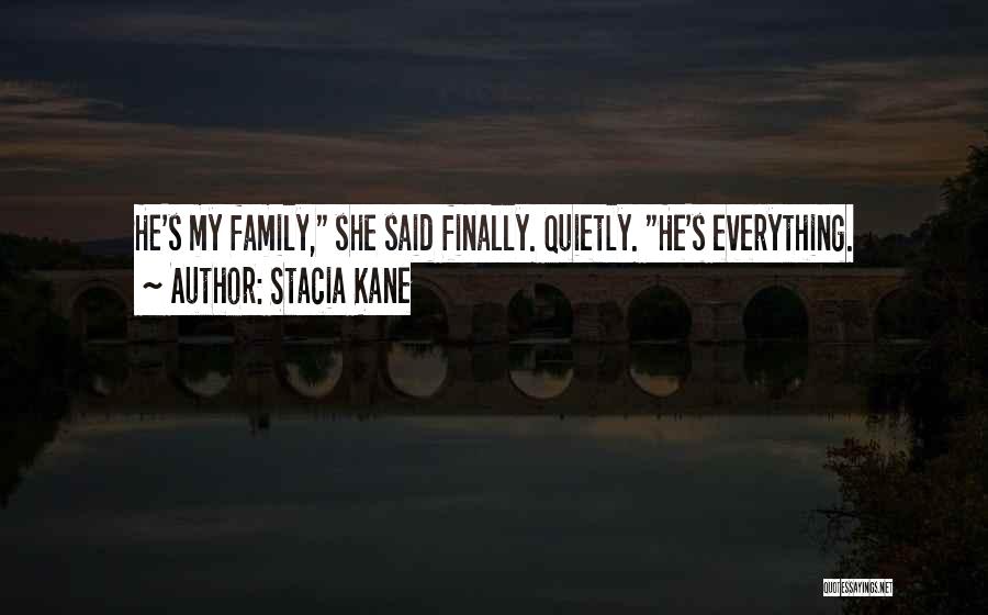 Stacia Kane Quotes: He's My Family, She Said Finally. Quietly. He's Everything.