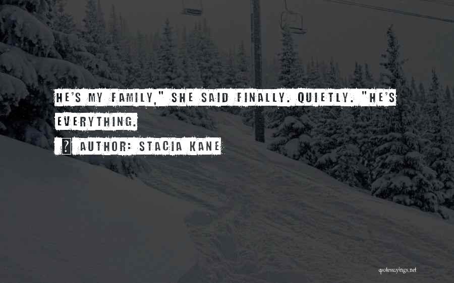 Stacia Kane Quotes: He's My Family, She Said Finally. Quietly. He's Everything.