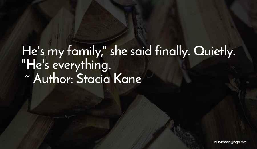 Stacia Kane Quotes: He's My Family, She Said Finally. Quietly. He's Everything.