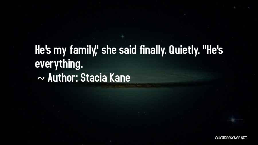 Stacia Kane Quotes: He's My Family, She Said Finally. Quietly. He's Everything.