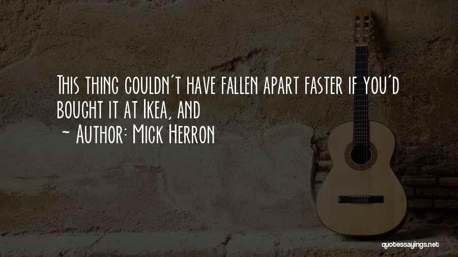 Mick Herron Quotes: This Thing Couldn't Have Fallen Apart Faster If You'd Bought It At Ikea, And