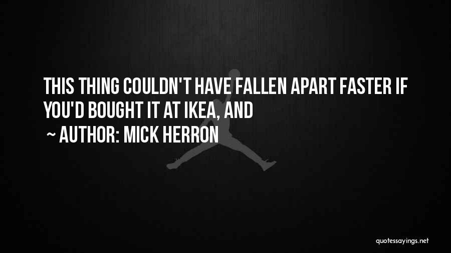 Mick Herron Quotes: This Thing Couldn't Have Fallen Apart Faster If You'd Bought It At Ikea, And
