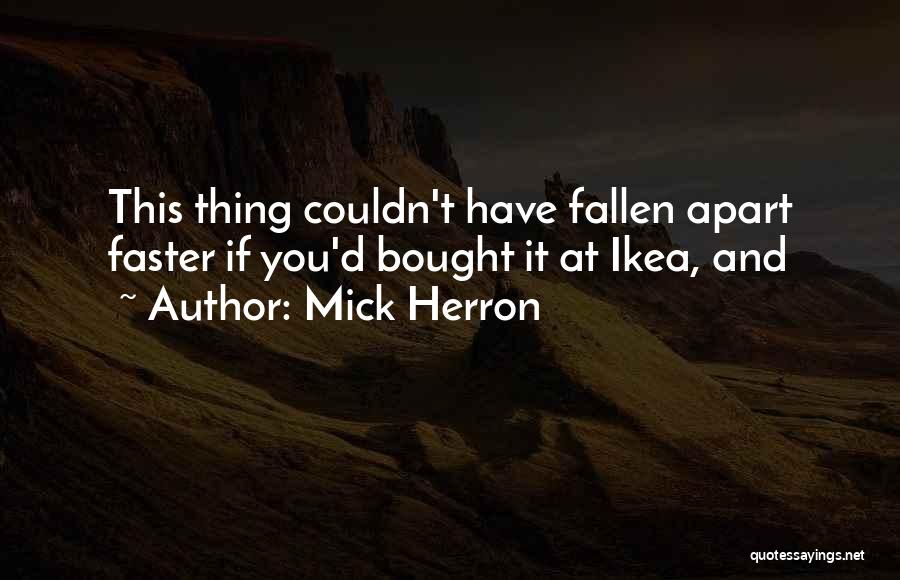 Mick Herron Quotes: This Thing Couldn't Have Fallen Apart Faster If You'd Bought It At Ikea, And