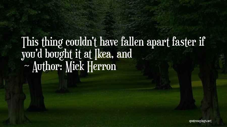 Mick Herron Quotes: This Thing Couldn't Have Fallen Apart Faster If You'd Bought It At Ikea, And
