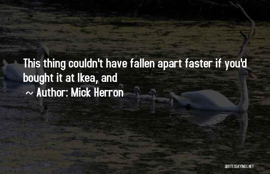 Mick Herron Quotes: This Thing Couldn't Have Fallen Apart Faster If You'd Bought It At Ikea, And