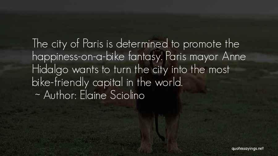 Elaine Sciolino Quotes: The City Of Paris Is Determined To Promote The Happiness-on-a-bike Fantasy. Paris Mayor Anne Hidalgo Wants To Turn The City