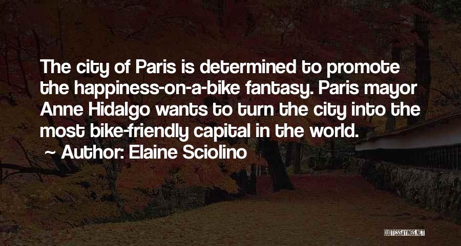 Elaine Sciolino Quotes: The City Of Paris Is Determined To Promote The Happiness-on-a-bike Fantasy. Paris Mayor Anne Hidalgo Wants To Turn The City