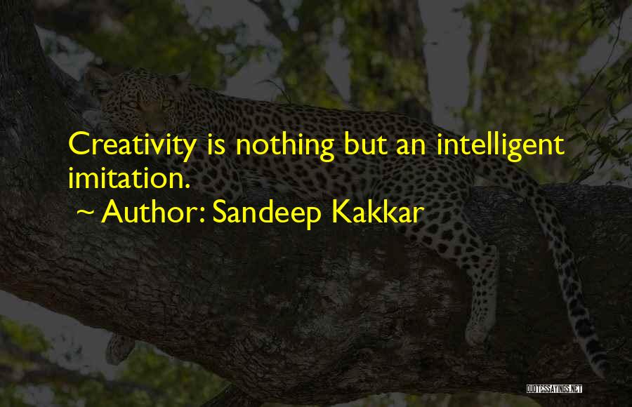 Sandeep Kakkar Quotes: Creativity Is Nothing But An Intelligent Imitation.