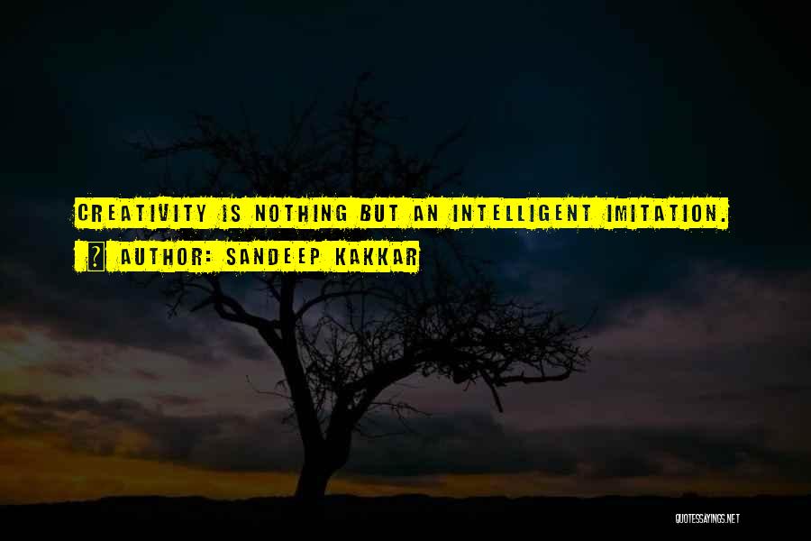 Sandeep Kakkar Quotes: Creativity Is Nothing But An Intelligent Imitation.