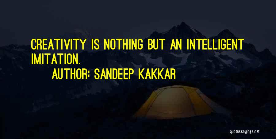 Sandeep Kakkar Quotes: Creativity Is Nothing But An Intelligent Imitation.