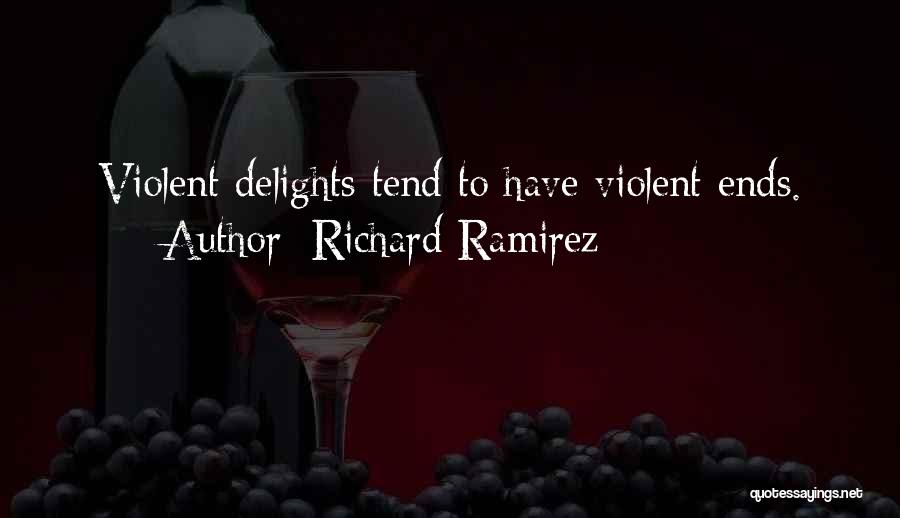 Richard Ramirez Quotes: Violent Delights Tend To Have Violent Ends.