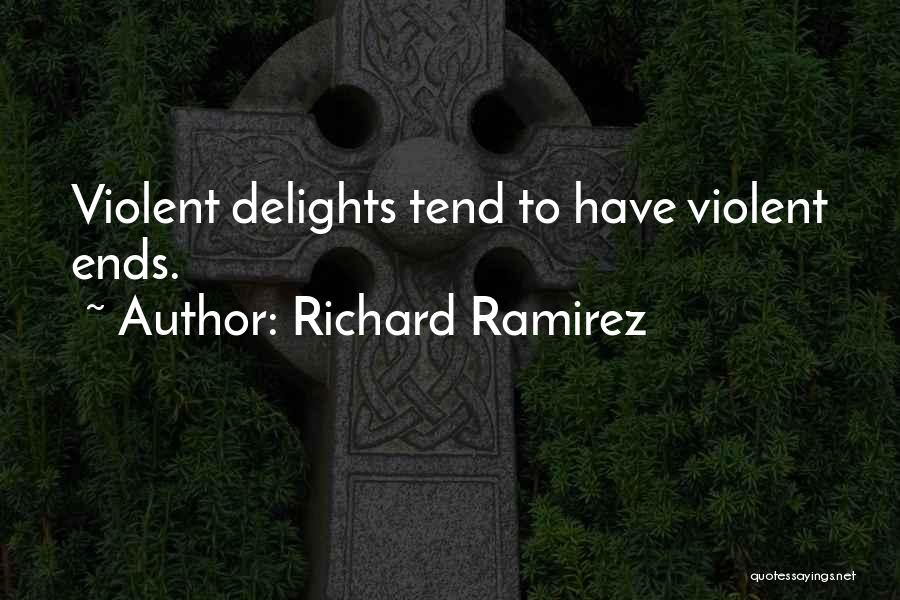 Richard Ramirez Quotes: Violent Delights Tend To Have Violent Ends.