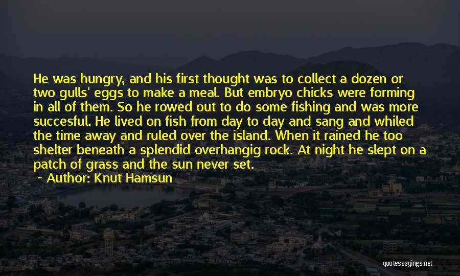 Knut Hamsun Quotes: He Was Hungry, And His First Thought Was To Collect A Dozen Or Two Gulls' Eggs To Make A Meal.