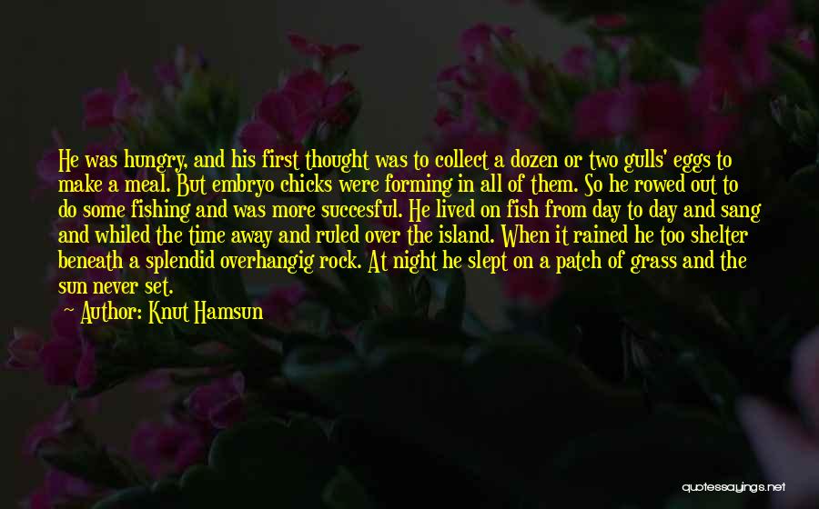 Knut Hamsun Quotes: He Was Hungry, And His First Thought Was To Collect A Dozen Or Two Gulls' Eggs To Make A Meal.