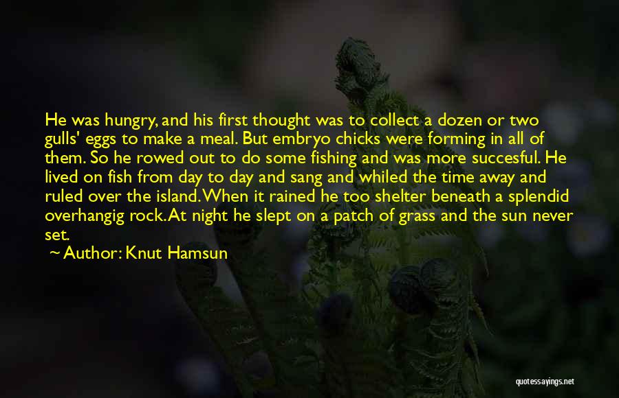 Knut Hamsun Quotes: He Was Hungry, And His First Thought Was To Collect A Dozen Or Two Gulls' Eggs To Make A Meal.