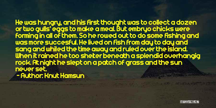 Knut Hamsun Quotes: He Was Hungry, And His First Thought Was To Collect A Dozen Or Two Gulls' Eggs To Make A Meal.