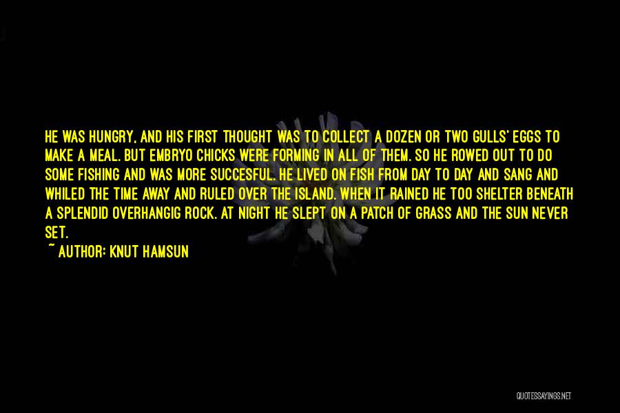 Knut Hamsun Quotes: He Was Hungry, And His First Thought Was To Collect A Dozen Or Two Gulls' Eggs To Make A Meal.