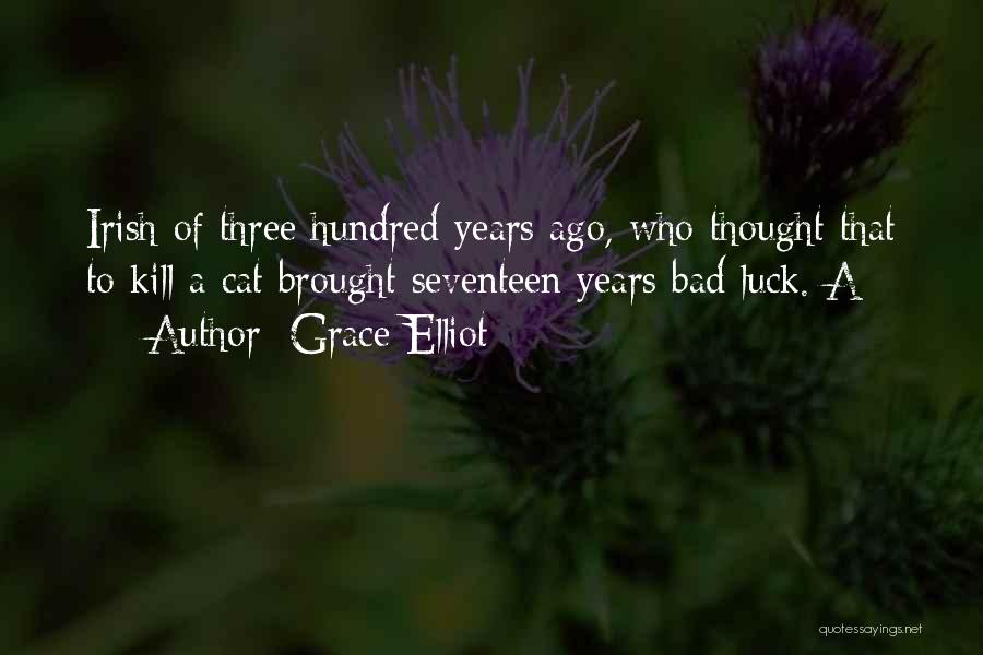 Grace Elliot Quotes: Irish Of Three Hundred Years Ago, Who Thought That To Kill A Cat Brought Seventeen Years Bad Luck. A