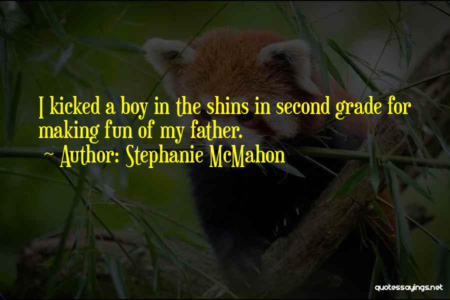 Stephanie McMahon Quotes: I Kicked A Boy In The Shins In Second Grade For Making Fun Of My Father.