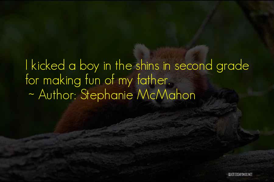 Stephanie McMahon Quotes: I Kicked A Boy In The Shins In Second Grade For Making Fun Of My Father.