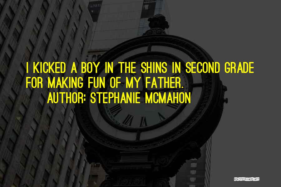 Stephanie McMahon Quotes: I Kicked A Boy In The Shins In Second Grade For Making Fun Of My Father.