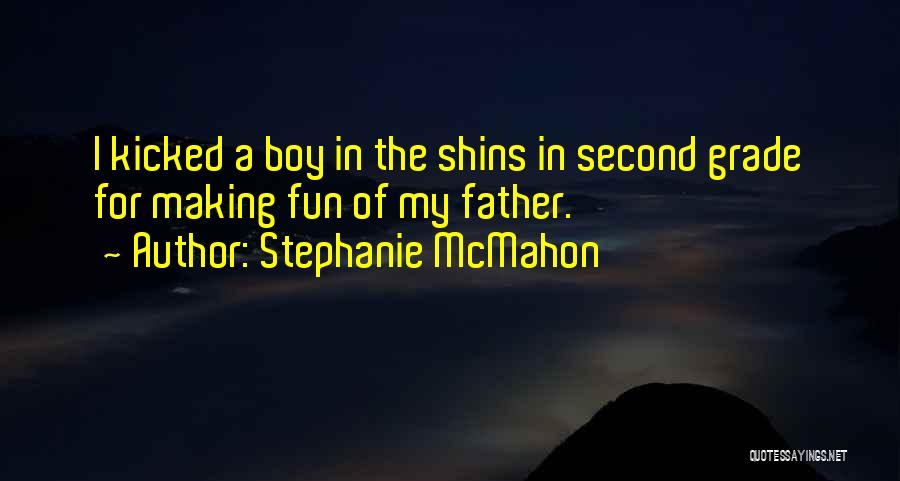 Stephanie McMahon Quotes: I Kicked A Boy In The Shins In Second Grade For Making Fun Of My Father.