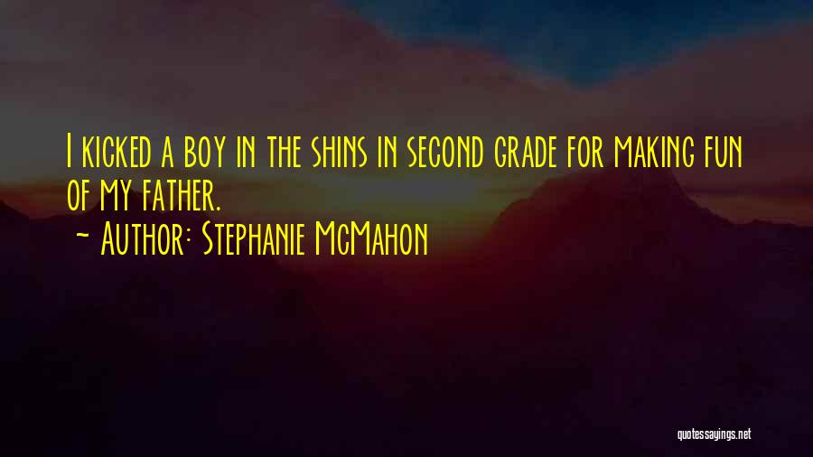 Stephanie McMahon Quotes: I Kicked A Boy In The Shins In Second Grade For Making Fun Of My Father.