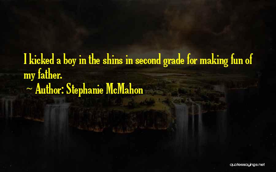Stephanie McMahon Quotes: I Kicked A Boy In The Shins In Second Grade For Making Fun Of My Father.