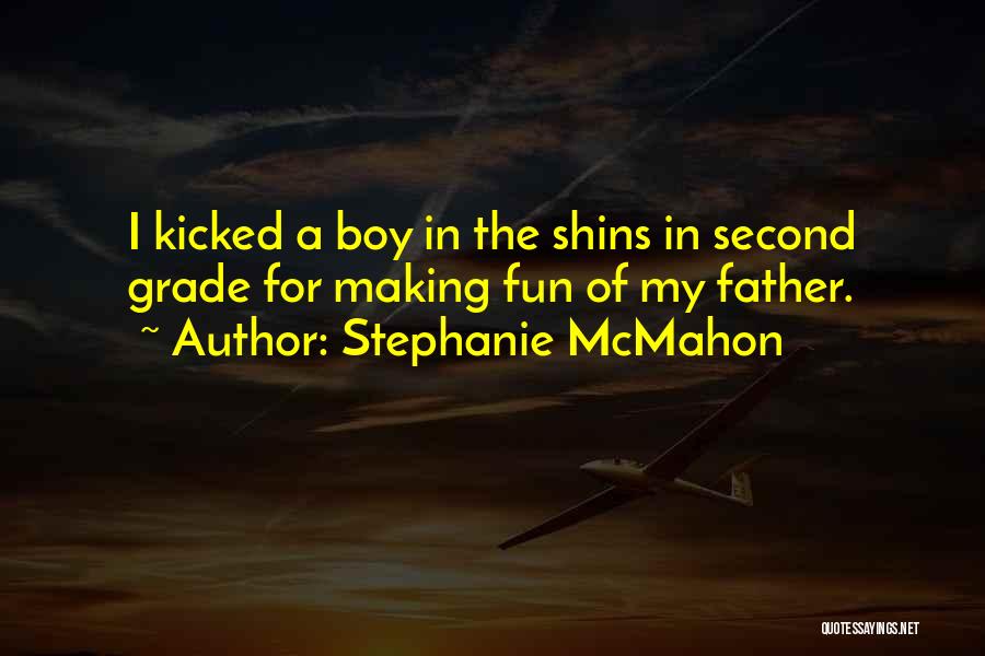 Stephanie McMahon Quotes: I Kicked A Boy In The Shins In Second Grade For Making Fun Of My Father.